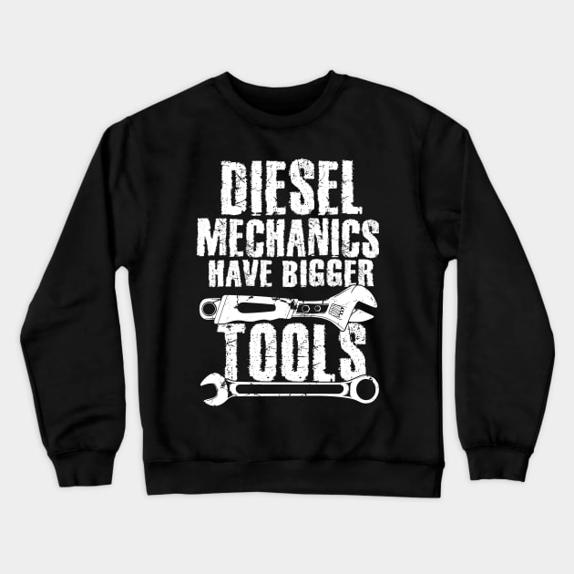 Diesel mechanics have bigger tools Crewneck Sweatshirt by captainmood